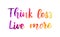Think less live more lettering