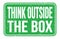 THINK OUTSIDE THE BOX, words on green rectangle stamp sign