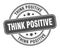 think positive stamp. think positive round grunge sign.