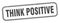 think positive stamp. think positive square grunge sign.