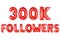 Three hundred thousand followers, red color