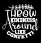throw kindness around like confetti lettering greeting typography shirt
