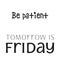 Thursday quote Be patient..  tomorrow is friday..  thursday morning quote