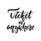 Ticket to anywhere - hand drawn positive inspirational lettering phrase isolated on the white background. Fun typography