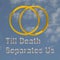 Till Death Separates Us concept