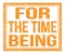 FOR THE TIME BEING, text on orange grungy stamp sign