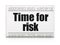 Time concept: newspaper headline Time For Risk