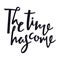 The time has come Calligraphy Hand lettering Vector illustration
