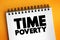 Time poverty - people who have relatively little leisure time despite having a high disposable income through well-paid employment