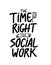 The time is right for social work text poster. Vector design for social workers month