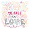 Time to fall in love Inspirational Valentines quote. Hand drawn vintage illustration with hand-lettering.