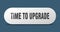 time to upgrade button. time to upgrade sign. key. push button.