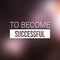 To become successful. Quote Inspirational and motivation