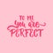 To me you are perfect - lettering Valentines Day calligraphy phrase isolated on the background. Fun brush ink typography for photo