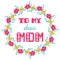 To my dear mom. Greeting cards inscription for Mother\'s Day.