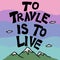 To travel is to live word on mountain view and colourful sky cartoon illustration
