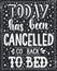 Today has been cancelled go back to bed. Conceptual handwritten phrase T shirt calligraphic design. Inspirational vector
