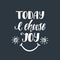 Today I choose joy. Inspirational quote