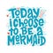 Today i choose tobe a mermaid hand drawn inscription. Vector summer lettering quote.