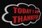 Today I Am Thankful red text on dark screen