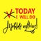 Today I will do absolutely nothing - funny inspire and motivational quote. Hand drawn beautiful lettering