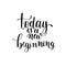 Today is a new beginning black and white hand written lettering