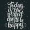 Today is the perfect day to be happy. Hand drawn typography post