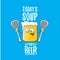 Today s soup is beer vector bar menu concept illustration or summer poster. vector funky beer character with funny