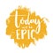 Today will be epic. Inspirational quote poster, brush lettering at orange background