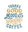 Todays good mood is sponsored by coffee- hand written typography. Lettering sign. Motivational slogan. Inscription for t