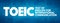 TOEIC - Test Of English For International Communication acronym, concept background