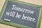 Tomorrow will be better blackboard sign