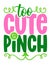 Too cute to Pinch - funny St Patrick`s Day