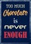 Too much chocolate is never enough Quote phrase Vector illustration