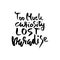 Too mush curiosity lost paradise. Hand drawn dry brush lettering. Ink proverb banner. Modern calligraphy phrase. Vector