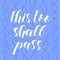 This too shall pass. Lettering illustration. Inspiring quote.