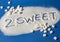 TOO SWEET written with sugar