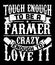 Tough Enough To Be A Farmer Crazy Enough To Love It