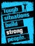 Tough Situations Build Strong People Motivation Quote. Creative Grunge Poster Vector Concept