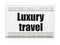 Tourism concept: newspaper headline Luxury Travel