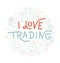 Trading exchange round pattern background. I love trading handwritten lettering