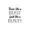 Train Like a Beast Look Like a Beauty. Vector illustration. Lettering. Ink illustration. Sport gym, fitness label