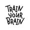 Train your brain. Hand lettering text quote. Vector illustration. Black and white. Design for print.