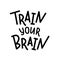 Train your brain. Hand lettering text quote. Vector illustration. Black and white. Design for print.