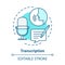 Transcription blue concept icon. Audio files conversion into text format idea thin line illustration. Representation of