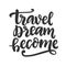 Travel, dream, become freehand concept