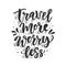 Travel more, worry less. Hand drawn inspirational lettering