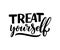 Treat yourself lettering. Vector quote for blog or sale. Time to something nice. Beauty, body care, premium cosmetics, delicious,