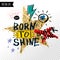 Trendy t shirt patch, fashion t shirt design, bright, summer, cool slogan lettering. Born to shine. Golden star, marker