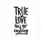True love has no ending - lettering Valentines Day calligraphy phrase isolated
